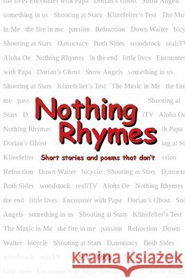 Nothing Rhymes: Short stories and poems that don't Greg Kopp 9781790936779