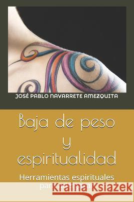 Baja de Peso Y Espiritualidad: Herramientas Espirituales Para Adelgazar Jose Pablo Navarret 9781790937363 Independently Published