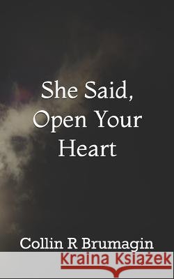 She Said, Open Your Heart Collin R. Brumagin 9781790938865