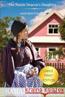 The Amish Deacon's Daughter Large Print: Amish Romance Samantha Price 9781790939404 Independently Published