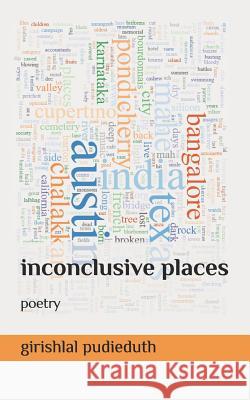 Inconclusive Places: Poetry Girish Lal Pudieduth 9781790940660 Independently Published