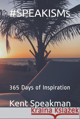 #speakisms: 365 Days of Inspiration Kent a. Speakman 9781790942534