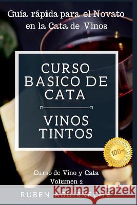 Curso Básico de Cata (Vinos Tintos): Guía rápida para el Novato en la Cata de Vinos Aguirreche, Rubén 9781790944194