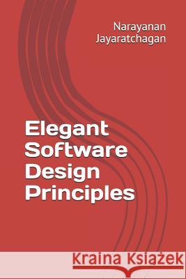 Elegant Software Design Principles Narayanan Jayaratchagan 9781790946945 