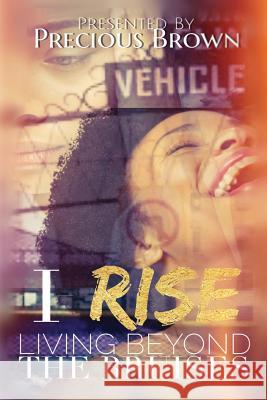 I Rise: Living Beyond the Bruises Precious Brown 9781790951284 Independently Published