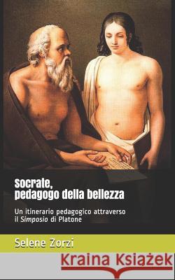 Socrate, Pedagogo Della Bellezza: Un Itinerario Pedagogico Selene Zorzi 9781790956340 Independently Published