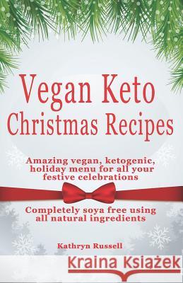 Vegan Keto Christmas Recipes: Amazing Vegan, Ketogenic Holiday Menu for All Your Festive Celebrations Kathryn Russell 9781790957941