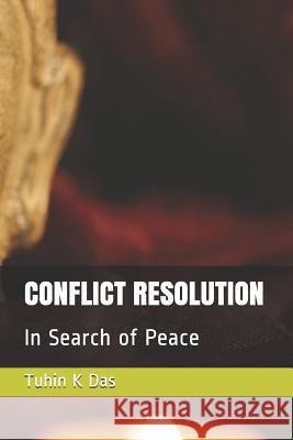 Conflict Resolution: In Search of Peace Tuhin K. Das 9781790959280