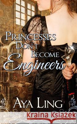 Princesses Don't Become Engineers Aya Ling 9781790960767 Independently Published