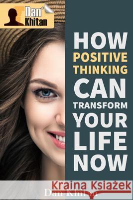 How Positive Thinking Can Transform Your Life Now Dan Khitan 9781790960934 Independently Published