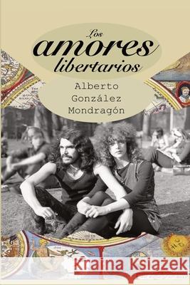 Los amores libertarios Mondragon, Alberto Gonzalez 9781790963911