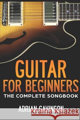 Guitar For Beginners: The Complete Songbook Gavinson, Adrian 9781790970667 Independently Published