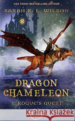 Dragon Chameleon: Rogue's Quest Sarah K. L. Wilson 9781790972203 Independently Published