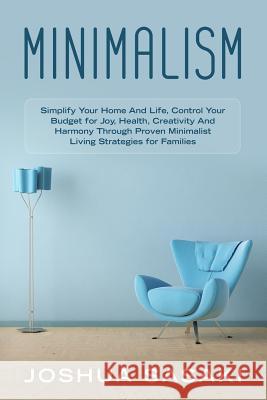 Minimalism: Simplify your Home and Life, Control your Budget for Joy, Health, Creativity, and Harmony through Proven Minimalist Li Sasaki, Joshua 9781790973231