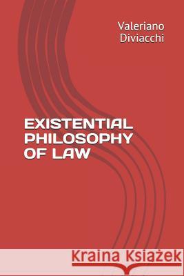 Existential Philosophy of Law Valeriano Diviacchi 9781790973286 Independently Published