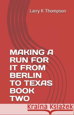 Making a Run for It from Berlin to Texas Book Two Manfred E. E. Kaiter Larry K. Thompson 9781790974818 Independently Published