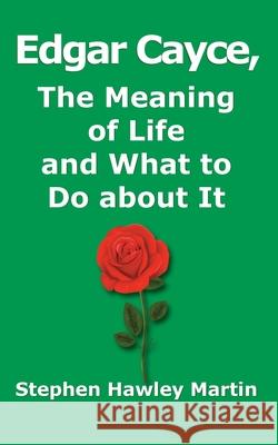 Edgar Cayce, The Meaning of Life and What to Do About It Martin, Stephen Hawley 9781790978113 Independently Published