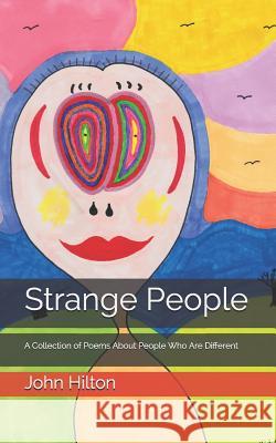 Strange People: A Collection of Poems about People Who Are Different John Hilton 9781790978786 Independently Published