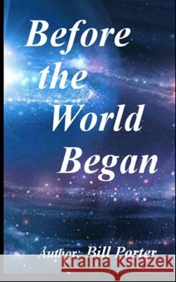 Before The World Began Bill Porter 9781790982523 Independently Published