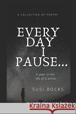 Every Day I Pause...: A year in the life of a writer Bocks, Susi 9781790983957