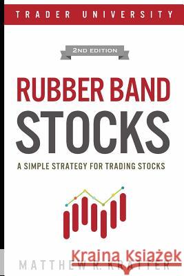 Rubber Band Stocks: A Simple Strategy for Trading Stocks Matthew R Kratter 9781790986903 Independently Published