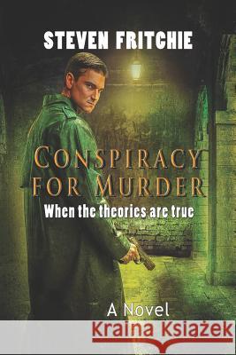 Conspiracy for Murder: When the Theories Are True Steven Fritchie 9781790988327 Independently Published