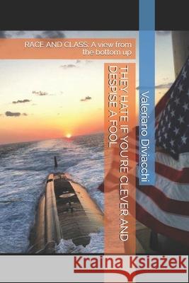 They Hate If You're Clever and Despise a Fool: RACE AND CLASS: A view from the bottom up Valeriano Diviacchi 9781790991327 Independently Published