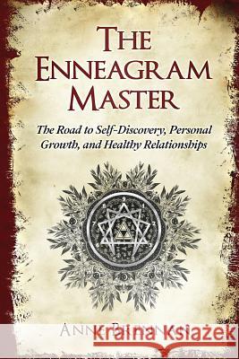 The Enneagram Master: The Road to Self-Discovery, Personal Growth and Healthy Relationships; Complete with a Practical 9 Enneagram Personali Anne Brennan 9781790992270 Independently Published