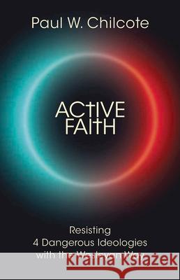 Active Faith: Resisting 4 Dangerous Ideologies with the Wesleyan Way Paul Wesley Chilcote 9781791001728 Abingdon Press