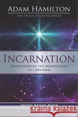 Incarnation Youth Study Book: Rediscovering the Significance of Christmas Adam Hamilton 9781791005641