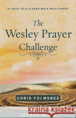 The Wesley Prayer Challenge Leader Guide: 21 Days to a Closer Walk with Christ Chris Folmsbee 9781791007232 Abingdon Press