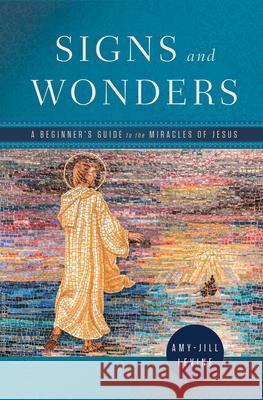 Signs and Wonders: A Beginner's Guide to the Miracles of Jesus Amy-Jill Levine 9781791007683 Abingdon Press