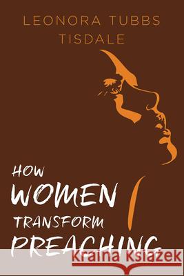 How Women Transform Preaching Leonora Tubbs Tisdale 9781791013363