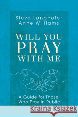 Will You Pray with Me: A Guide for Those Who Pray in Public Steven Langhofer Anne Williams 9781791013431