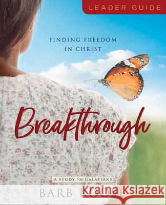 Breakthrough - Women's Bible Study Leader Guide: Finding Freedom in Christ Barb Roose 9781791014247 Abingdon Press