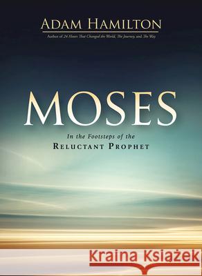 Moses: In the Footsteps of the Reluctant Prophet Adam Hamilton 9781791015145 Abingdon Press