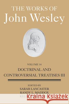 The Works of John Wesley Volume 14: Doctrinal and Controversial Treatises III Lancaster, Sarah Heaner 9781791016005 Abingdon Press