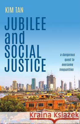 Jubilee and Social Justice: A Dangerous Quest to Overcome Inequalities Kim Tan 9781791019761 United Methodist Publishing House