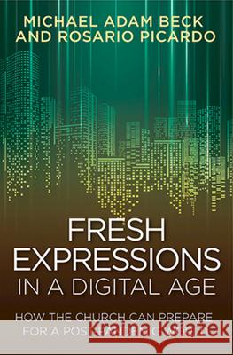 Fresh Expressions in a Digital Age: How the Church Can Prepare for a Post Pandemic World Beck, Michael Adam 9781791023843