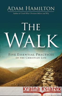 The Walk: Five Essential Practices of the Christian Life Adam Hamilton 9781791026387 Abingdon Press