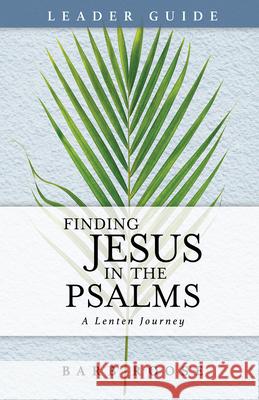 Finding Jesus in the Psalms Leader Guide: A Lenten Journey Barb Roose 9781791026769 Abingdon Press