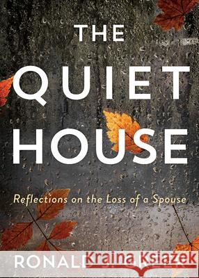 The Quiet House: Reflections on the Loss of a Spouse Ronald J. Greer 9781791028800 Abingdon Press