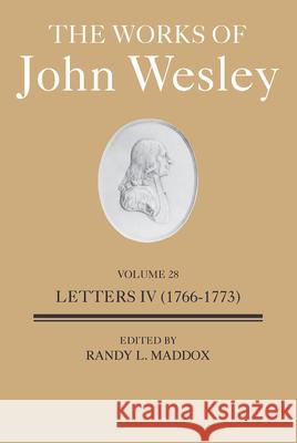 The Works of John Wesley Volume 28: Letters IV (1766-1773) Randy L. Maddox 9781791028848