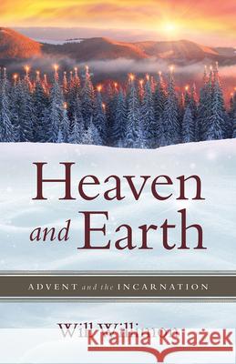 Heaven and Earth: Advent and the Incarnation William H. Willimon 9781791029036
