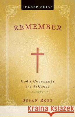 Remember Leader Guide: God's Covenants and the Cross Susan Robb 9781791030223 Abingdon Press