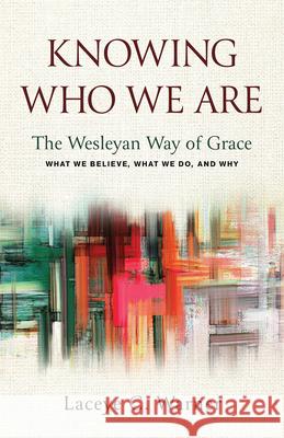 Knowing Who We Are: The Wesleyan Way of Grace Laceye C. Warner 9781791032036 Abingdon Press
