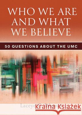 Who We Are and What We Believe Companion Reader: 50 Questions about the Umc Laceye C. Warner 9781791032081