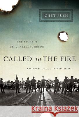 Called to the Fire: A Witness for God in Mississippi; The Story of Dr. Charles Johnson Chet Bush 9781791032173