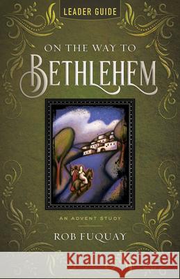 On the Way to Bethlehem Leader Guide: An Advent Study Rob Fuquay 9781791033293