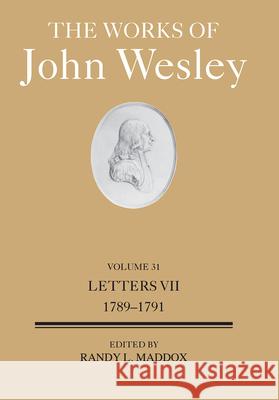 The Works of John Wesley Volume 31: Letters VI: 1783-1788 Randy L. Maddox 9781791033613 Abingdon Press